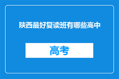 陕西最好复读班有哪些高中(陕西地区有哪些高中复读班值得推荐？)