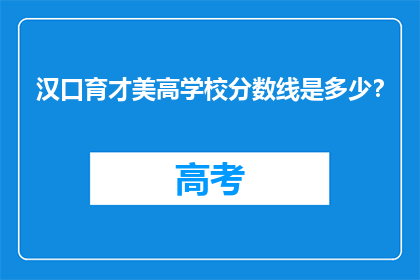 汉口育才美高学校分数线是多少？(汉口育才美高学校的录取分数线是多少？)