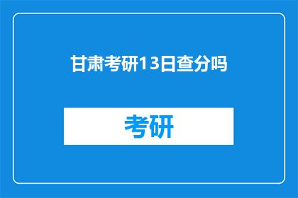 甘肃考研13日查分吗(甘肃考研成绩何时公布？)