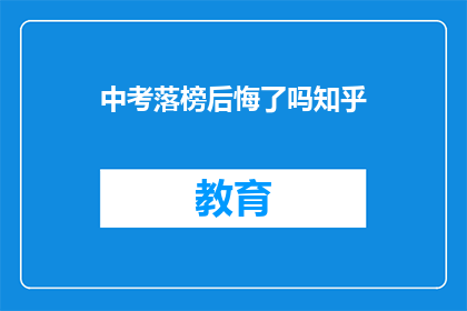 中考落榜后悔了吗知乎(中考落榜后，你后悔了吗？)