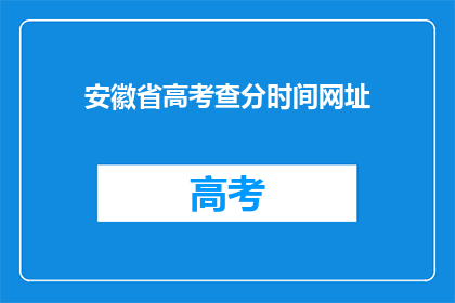 安徽省高考查分时间网址(安徽省高考分数查询时间是什么时候？)