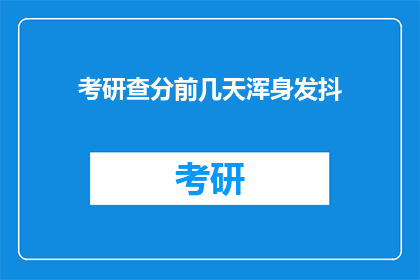 考研查分前几天浑身发抖(考研查分前夕，考生们为何颤抖不已？)