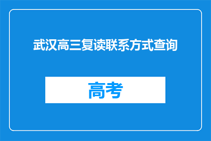 武汉高三复读联系方式查询(如何查询武汉高三复读的联系方式？)