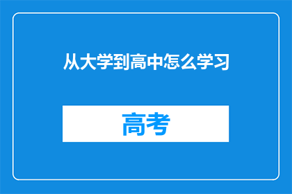 从大学到高中怎么学习(如何从大学顺利过渡到高中学习？)