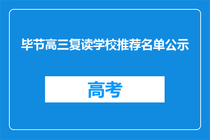 毕节高三复读学校推荐名单公示(推荐名单公示：毕节高三复读学校有哪些值得一试？)