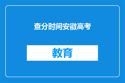 查分时间安徽高考(安徽高考查分时间确定了吗？)