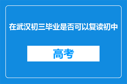 在武汉初三毕业是否可以复读初中(武汉初三毕业生是否可复读初中？)