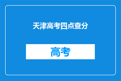 天津高考四点查分(天津高考四点查分，你准备好了吗？)