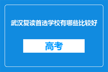 武汉复读首选学校有哪些比较好(武汉复读学校推荐：哪些是首选？)