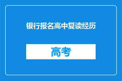 银行报名高中复读经历(银行报名高中复读经历是否值得？)