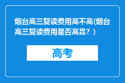 烟台高三复读费用高不高(烟台高三复读费用是否高昂？)