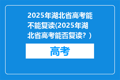 2025年湖北省高考能不能复读(2025年湖北省高考能否复读？)