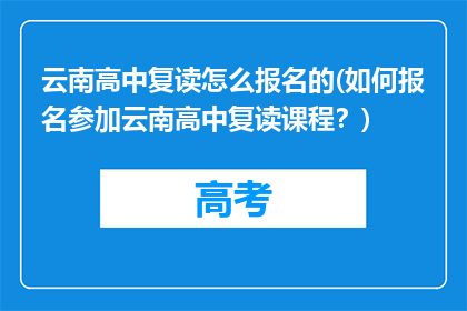 云南高中复读怎么报名的(如何报名参加云南高中复读课程？)