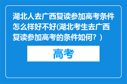 湖北人去广西复读参加高考条件怎么样好不好(湖北考生去广西复读参加高考的条件如何？)