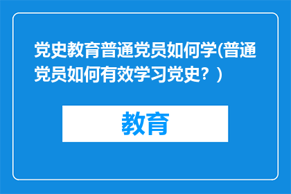 党史教育普通党员如何学(普通党员如何有效学习党史？)