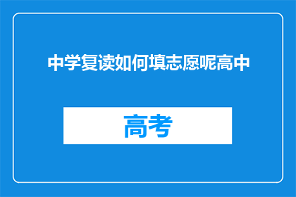 中学复读如何填志愿呢高中(如何为中学复读生精心挑选志愿？)