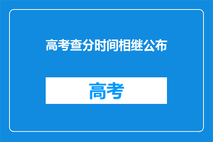 高考查分时间相继公布(高考查分时间相继公布，你准备好迎接成绩了吗？)