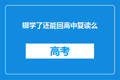 辍学了还能回高中复读么(辍学后能否重返高中重读？)