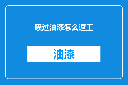 喷过油漆怎么返工(油漆喷溅后如何进行返工处理？)