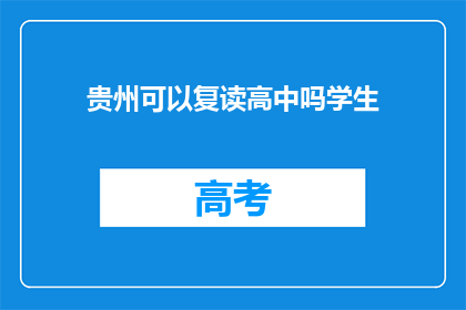贵州可以复读高中吗学生(贵州学生能否复读高中？)
