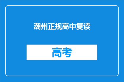 潮州正规高中复读(潮州地区是否提供正规高中复读服务？)