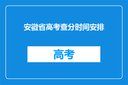 安徽省高考查分时间安排(安徽省高考查分时间安排，你了解吗？)