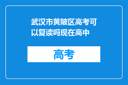 武汉市黄陂区高考可以复读吗现在高中(武汉市黄陂区高考复读政策是否允许？高中阶段能否再次接受教育？)