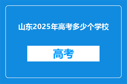 山东2025年高考多少个学校(山东2025年高考将涵盖多少所学校？)