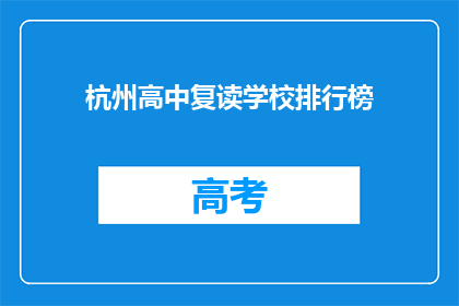 杭州高中复读学校排行榜(杭州高中复读学校排名揭晓，谁才是最佳选择？)
