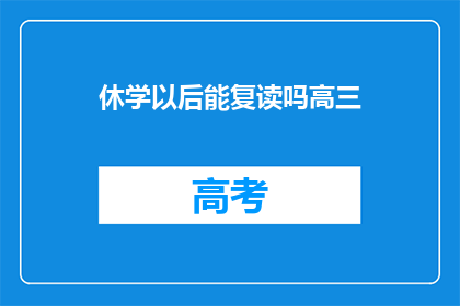 休学以后能复读吗高三(高三学生休学后能否复读？)