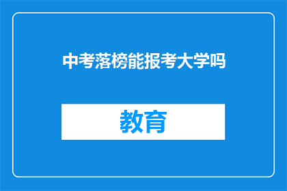 中考落榜能报考大学吗(中考落榜者能否报考大学？)