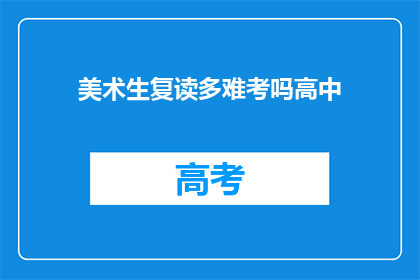美术生复读多难考吗高中(美术生复读难考高中吗？)