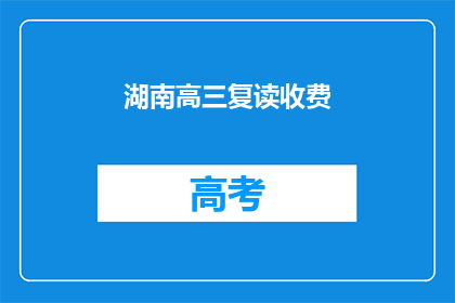 湖南高三复读收费(湖南高三复读班费用是多少？)