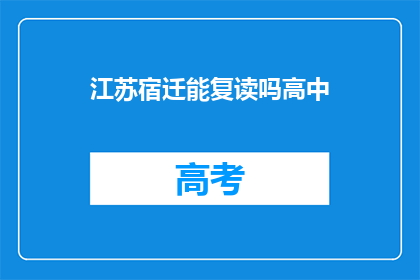 江苏宿迁能复读吗高中(江苏宿迁高中复读政策是否允许？)