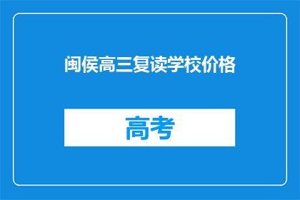 闽侯高三复读学校价格(闽侯高三复读学校价格是多少？)