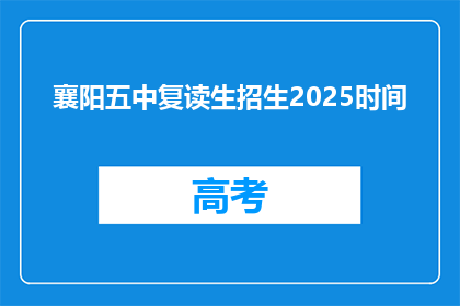 襄阳五中复读生招生2025时间(2025年襄阳五中复读生招生时间是什么时候？)