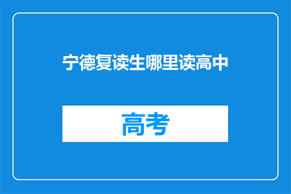宁德复读生哪里读高中(宁德复读生应选择哪所高中继续深造？)