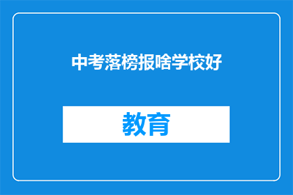 中考落榜报啥学校好(中考落榜，选择哪所学校更好？)