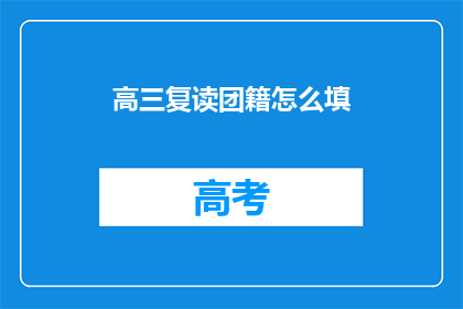 高三复读团籍怎么填(高三复读团籍填写指南：如何正确填写？)