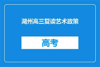 湖州高三复读艺术政策(湖州高三复读艺术政策是什么？)
