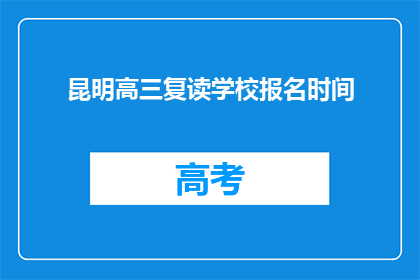 昆明高三复读学校报名时间(高三复读生何时报名？昆明学校报名时间一览)