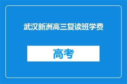 武汉新洲高三复读班学费(武汉新洲高三复读班学费是多少？)