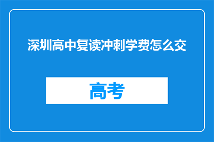 深圳高中复读冲刺学费怎么交(深圳高中复读冲刺学费如何缴纳？)