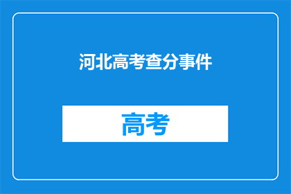 河北高考查分事件(河北高考查分事件：如何确保公正透明？)