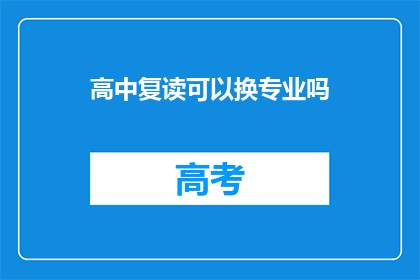 高中复读可以换专业吗(高中复读后能否更换专业？)