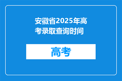 安徽省2025年高考录取查询时间(2025年安徽省高考录取查询时间是什么时候？)