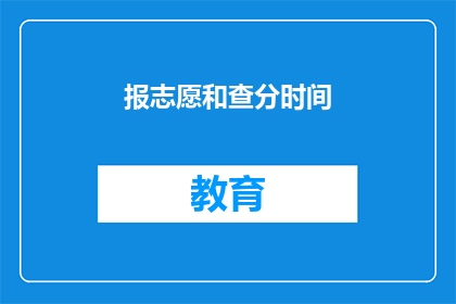 报志愿和查分时间(报志愿和查分时间：你准备好了吗？)
