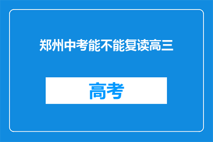 郑州中考能不能复读高三(郑州中考后能否复读高三？)