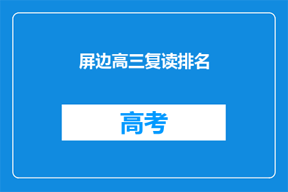 屏边高三复读排名(屏边高三复读排名情况如何？)