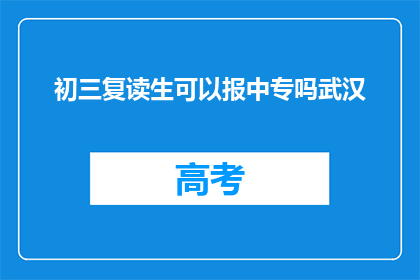 初三复读生可以报中专吗武汉(初三复读生能否报考武汉中专学校？)